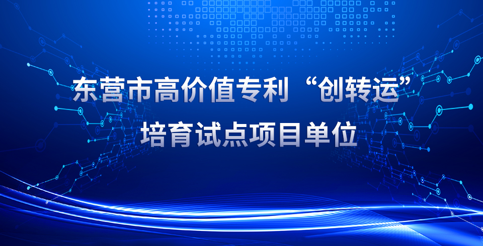 ?？菩略闯晒θ脒x東營(yíng)市高價(jià)值專(zhuān)利“創(chuàng)轉(zhuǎn)運(yùn)”培育試點(diǎn)項(xiàng)目單位
